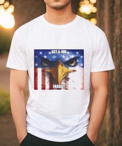 Eagle Get A Job Faggot Shirt
