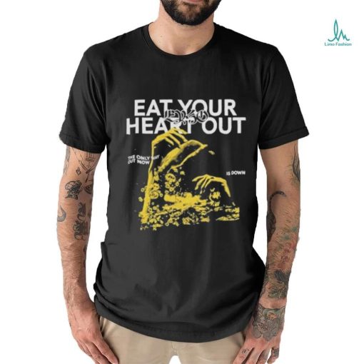 Eat Your Heart Out “Only Way Out” shirt