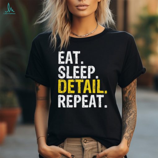 Eat sleep detail repeat shirt
