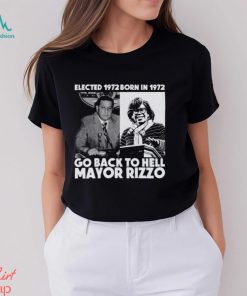 Elected 1972 Born In 1972 Go Back To Hell Mayor Rizzo Shirt