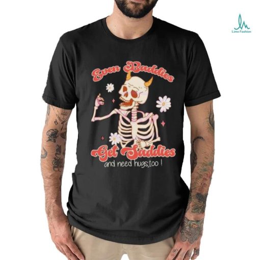Even Baddies Get Saddies Funny Skeleton flower shirt