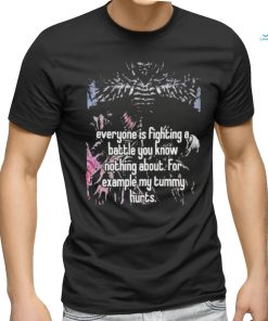 Everyone Is Fighting A Battle You Know Nothing About For Example My Tummy Hurts Shirt