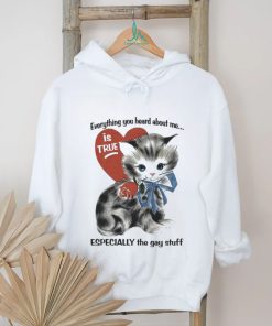 Everything You Heard About Me Is True Especially The Gay Stuff Shirt
