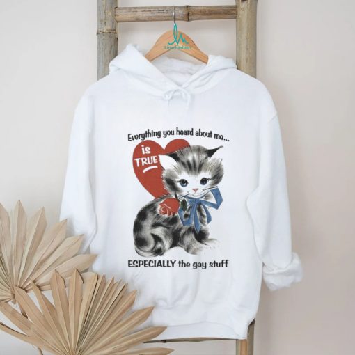 Everything You Heard About Me Is True Especially The Gay Stuff Shirt