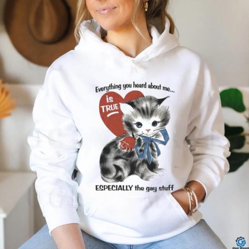 Everything You Heard About Me Is True Especially The Gay Stuff Shirt