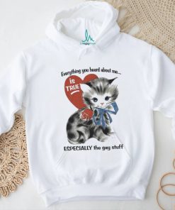 Everything You Heard About Me Is True Especially The Gay Stuff Shirt