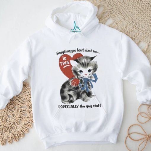 Everything You Heard About Me Is True Especially The Gay Stuff Shirt