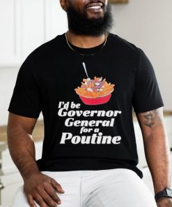 Franco Terrazzano I’d Be Governor General For A Poutine T Shirt