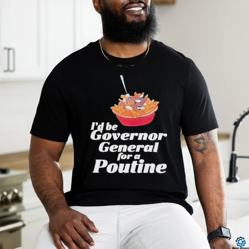 Franco Terrazzano I’d Be Governor General For A Poutine T Shirt Franco Terrazzano I’d Be Governor General For A Poutine T Shirt