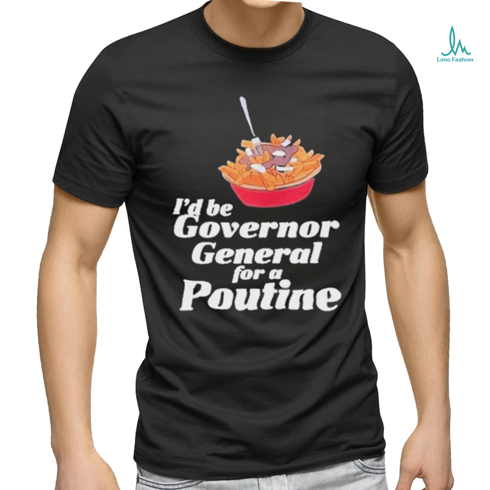 Franco Terrazzano I’d Be Governor General For A Poutine T Shirt Franco Terrazzano I’d Be Governor General For A Poutine T Shirt