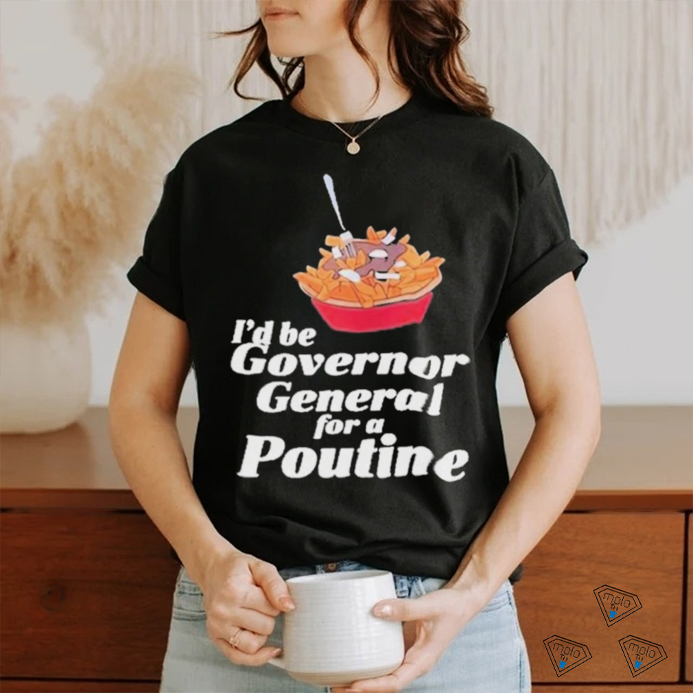 Franco Terrazzano I’d Be Governor General For A Poutine T Shirt Franco Terrazzano I’d Be Governor General For A Poutine T Shirt