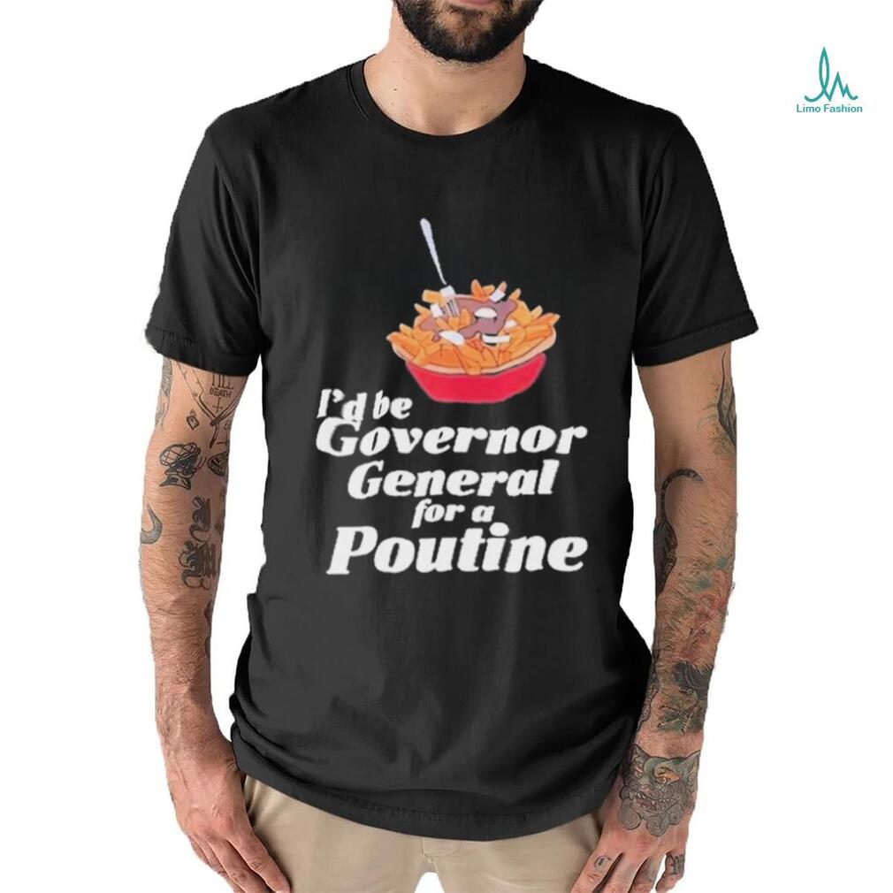 Franco Terrazzano I’d Be Governor General For A Poutine T Shirt Franco Terrazzano I’d Be Governor General For A Poutine T Shirt