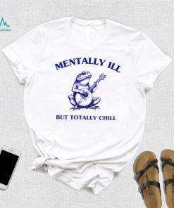 Frog with guitar Mentally ill but totally chill shirt