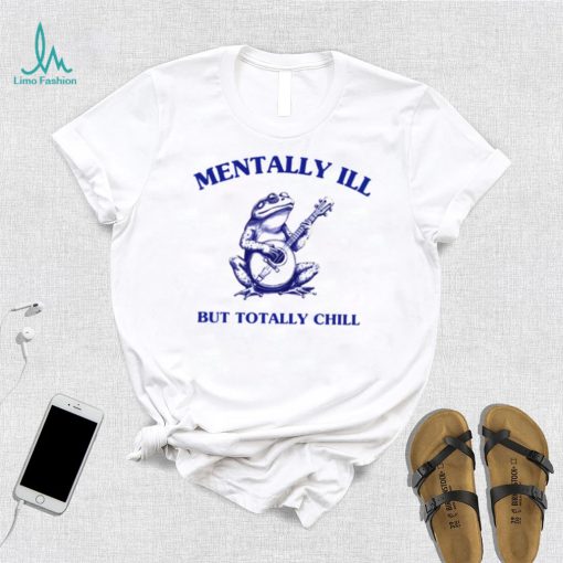 Frog with guitar Mentally ill but totally chill shirt