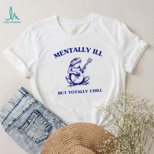 Frog with guitar Mentally ill but totally chill shirt