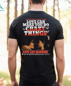 From Director Rose Glass Love Can Make You Do Crazy Things Love Lies Bleeding A21 In Theaters March 8 2024 T shirt