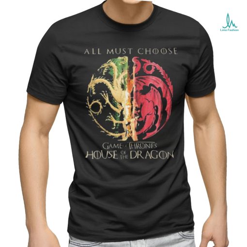 Game Of Thrones House Of The Dragon All Must Choose Shirt