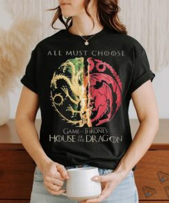 Game Of Thrones House Of The Dragon All Must Choose Shirt