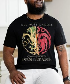 Game Of Thrones House Of The Dragon All Must Choose Shirt