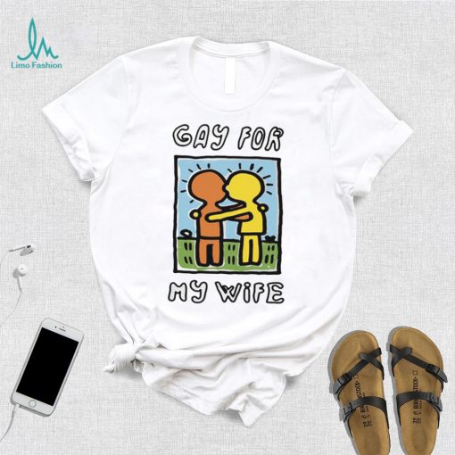 Gay For My Wife T Shirt
