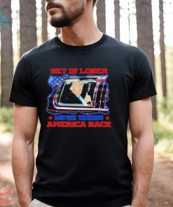Get in loser we’re taking America back support Trump shirt
