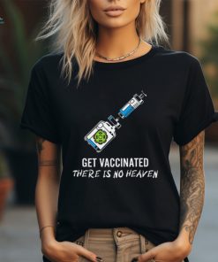 Get vaccinated there is no heaven shirt