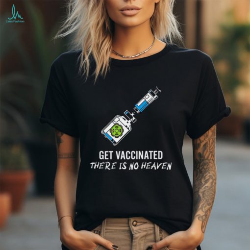 Get vaccinated there is no heaven shirt