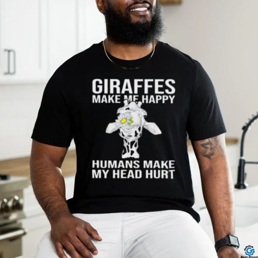 Giraffes Make Me Happy Humans Make My Head Hurt T shirt