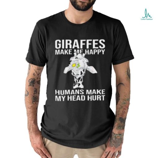 Giraffes Make Me Happy Humans Make My Head Hurt T shirt