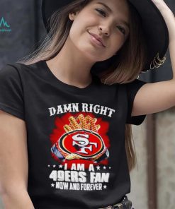 Glove damn right I am a 49ers fan now and forever shirt, hoodie, sweater, long sleeve and tank top Glove damn right I am a 49ers fan now and forever shirt