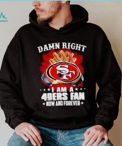 Glove damn right I am a 49ers fan now and forever shirt, hoodie, sweater, long sleeve and tank top Glove damn right I am a 49ers fan now and forever shirt