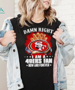 Glove damn right I am a 49ers fan now and forever shirt, hoodie, sweater, long sleeve and tank top Glove damn right I am a 49ers fan now and forever shirt