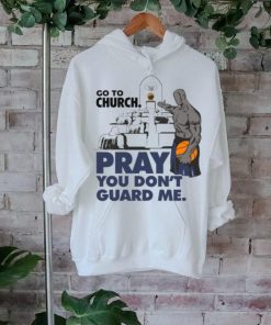 Go To Church Pray You Can’t Guard Me Shirt
