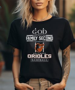 God First Family Second Then Baltimore Orioles Baseball T Shirt