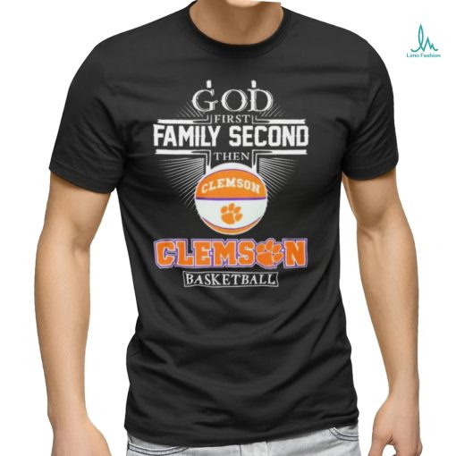 God First Family Second Then Clemson Tigers Basketball Sweet Sixteen Shirt