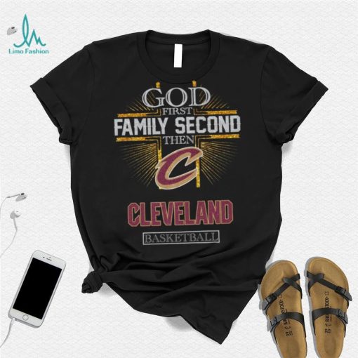 God First Family Second Then Cleveland Basketball Shirt