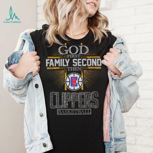 God First Family Second Then Clippers Basketball Shirt