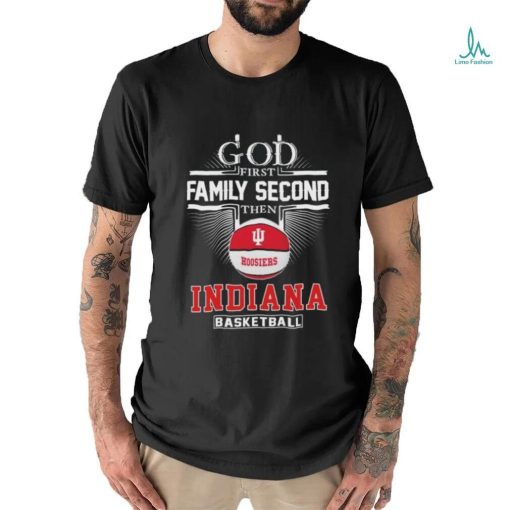 God First Family Second Then Indiana Basketball March Madness 2024 Shirt