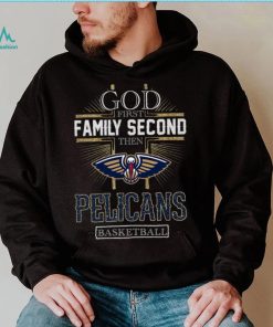 God First Family Second Then Pelicans Basketball Shirt