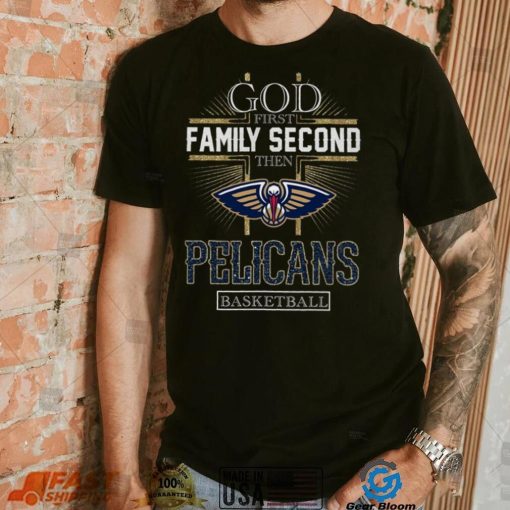 God First Family Second Then Pelicans Basketball Shirt