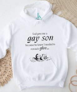 God Gave Me A Gay Son Because He Knew I Needed To Watch Glee Shirt
