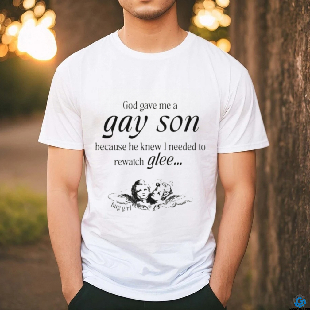 God Gave Me A Gay Son Because He Knew I Needed To Watch Glee Shirt God Gave Me A Gay Son Because He Knew I Needed To Watch Glee Shirt