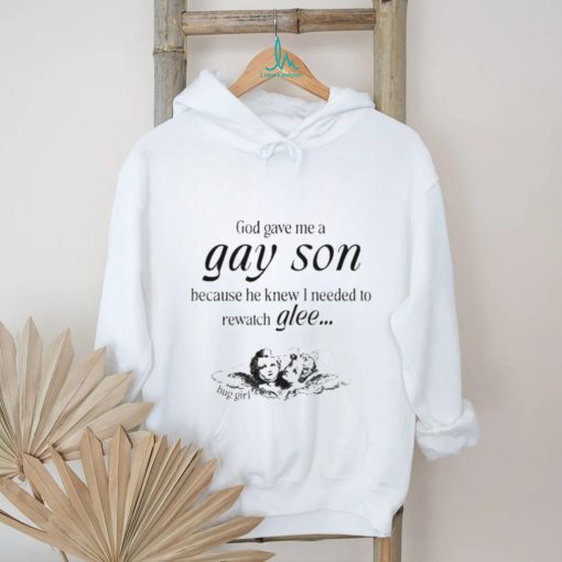 God Gave Me A Gay Son Because He Knew I Needed To Watch Glee Shirt
