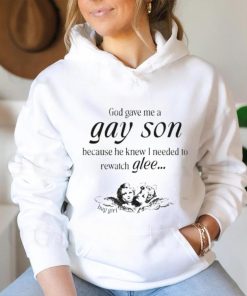 God Gave Me A Gay Son Because He Knew I Needed To Watch Glee Shirt