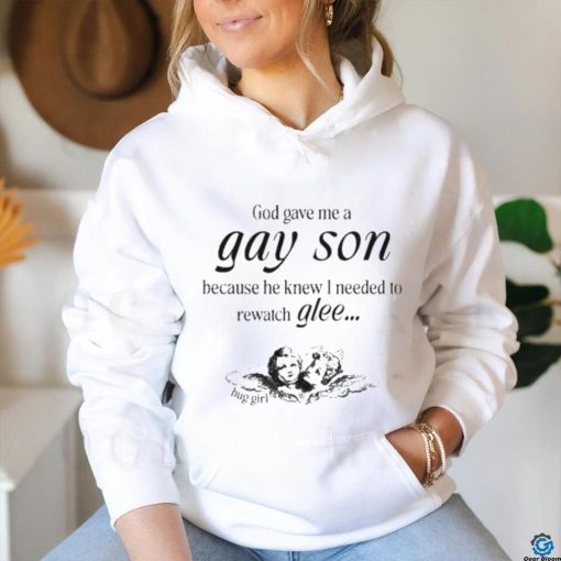 God Gave Me A Gay Son Because He Knew I Needed To Watch Glee Shirt