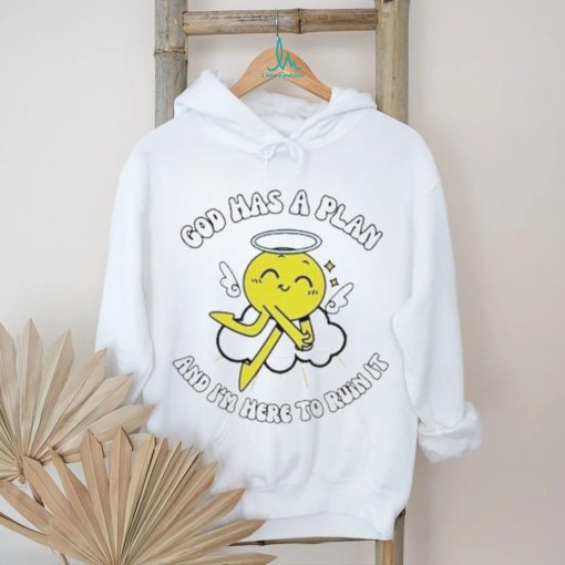 God Has A Plan And I’m Here To Ruin It Shirt
