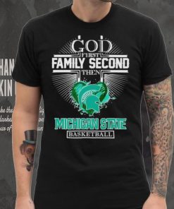 God first family second then Michigan State basketball shirt