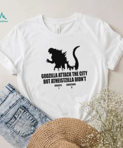 Godzilla attack the city but atheistzilla didnt atheists 1 christians 0 shirt