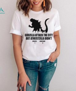 Godzilla attack the city but atheistzilla didnt atheists 1 christians 0 shirt