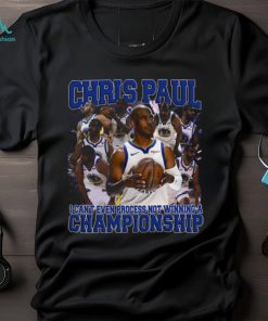 Golden State Warriors Chris Paul I can’t even process not winning a Championship shirt